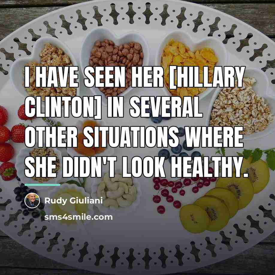 “I have seen her [Hillary Clinton] in several other situations…” quote by Rudy Giuliani