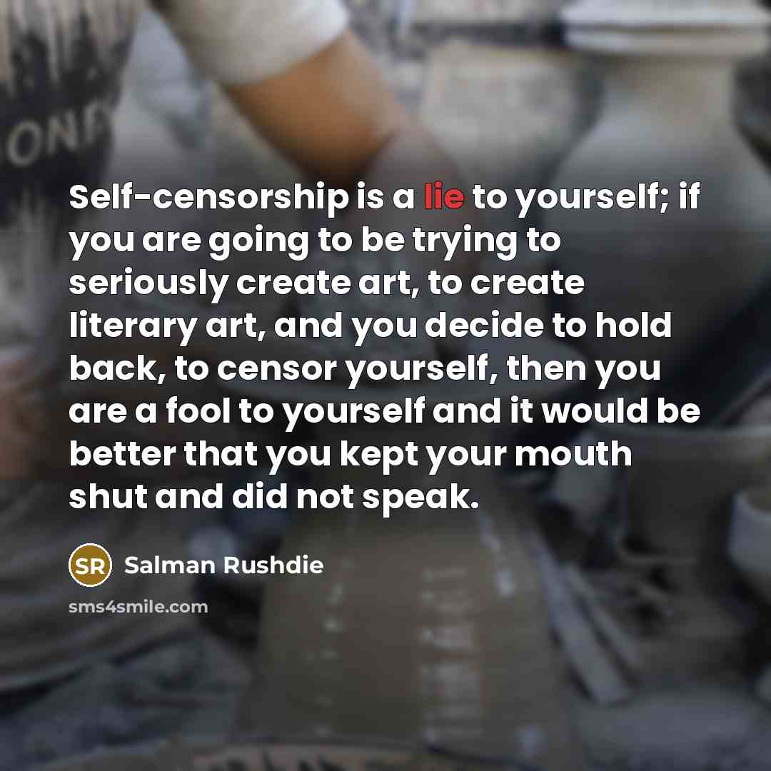 “Self-censorship is a lie to yourself; if you are going…” quote by Salman Rushdie