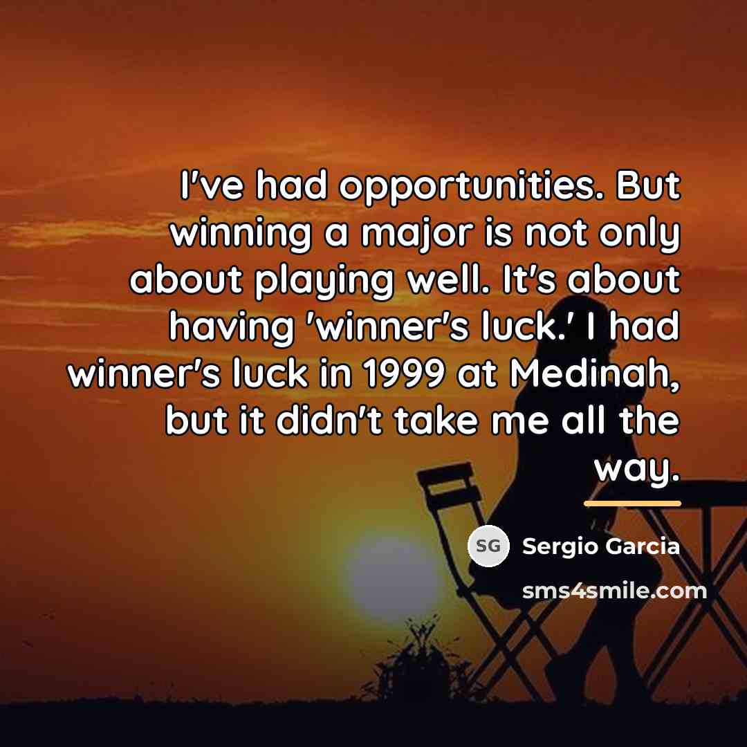 “I've had opportunities. But winning a major is not only…” quote by Sergio Garcia