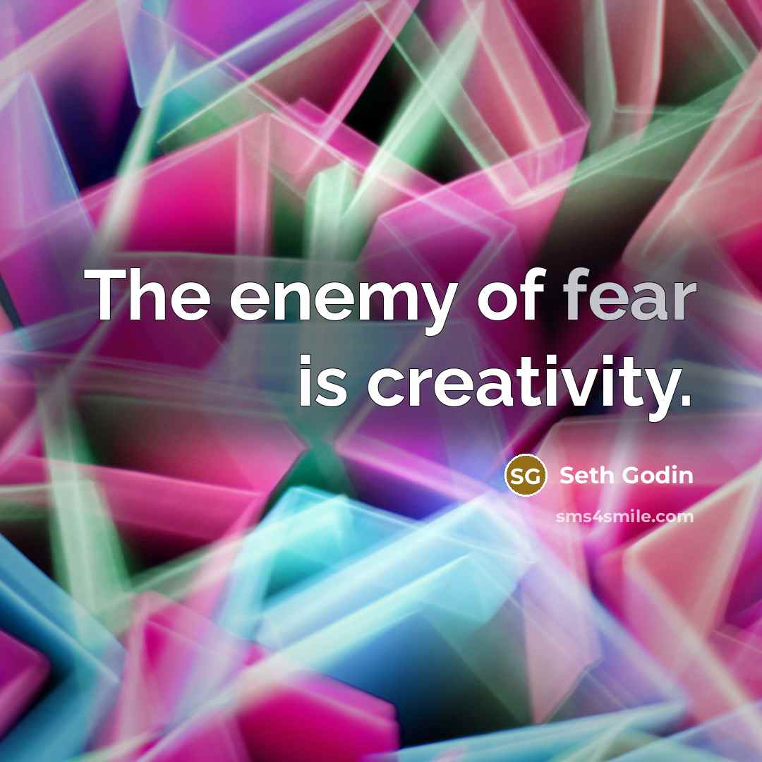 “The enemy of fear is creativity.…” quote by Seth Godin