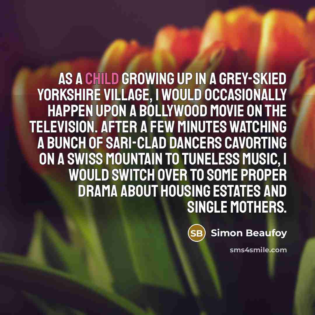 “As a child growing up in a grey-skied Yorkshire village,…” quote by Simon Beaufoy