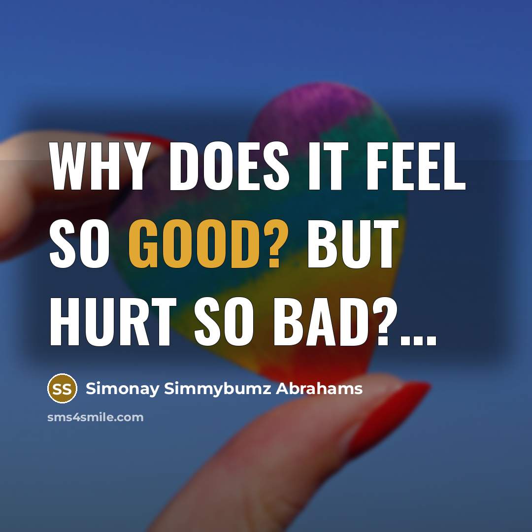 “Why does it feel so good? but hurt so bad?…” quote by Simonay Simmybumz Abrahams