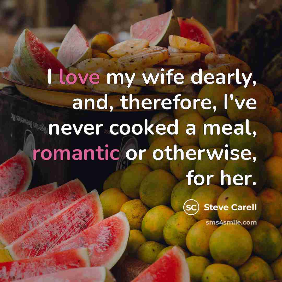 “I love my wife dearly, and, therefore, I've never cooked…” quote by Steve Carell