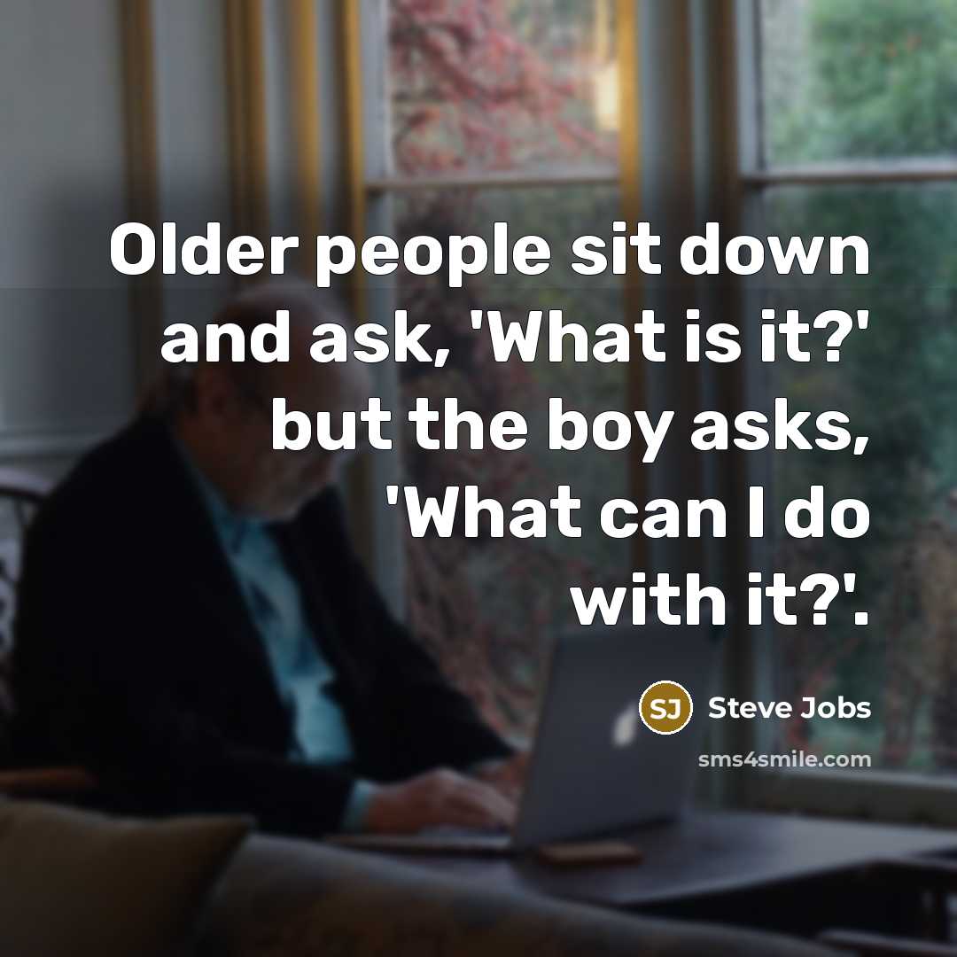 “Older people sit down and ask, 'What is it?' but…” quote by Steve Jobs
