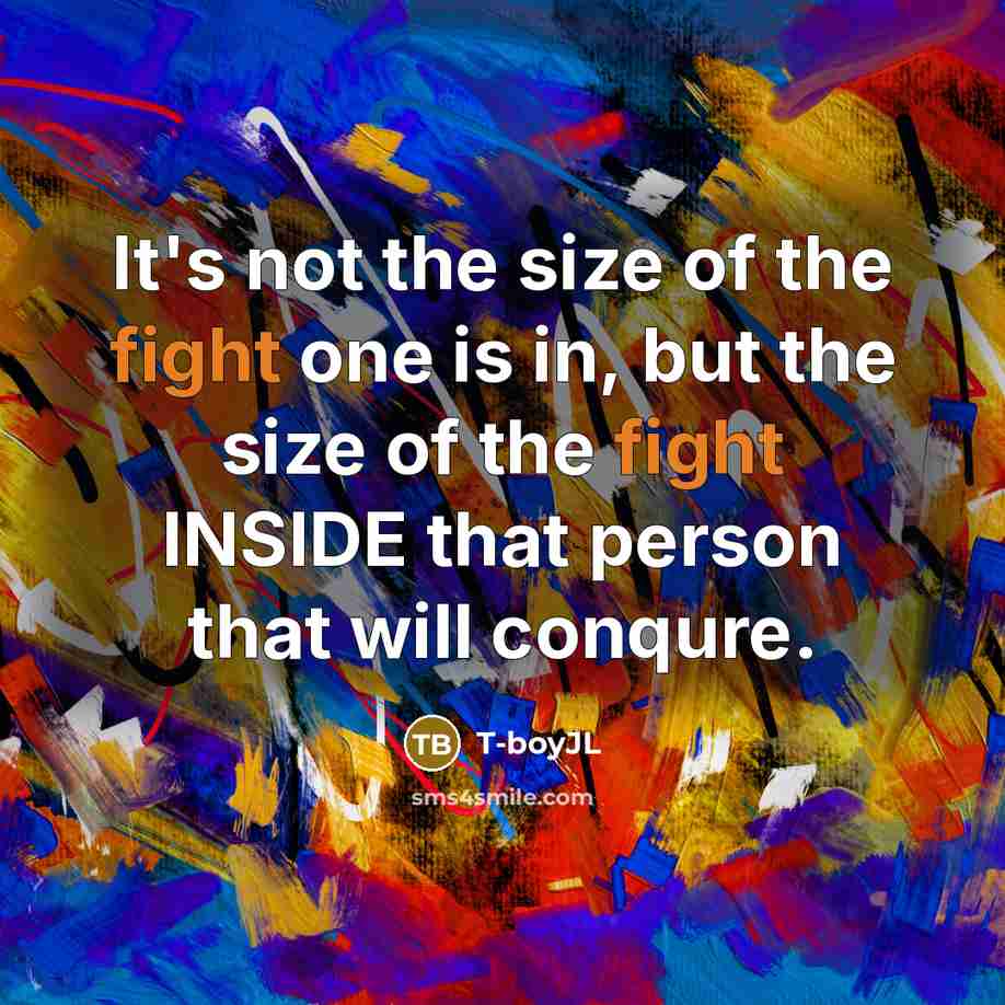 “It's not the size of the fight one is in,…” quote by T-boyJL