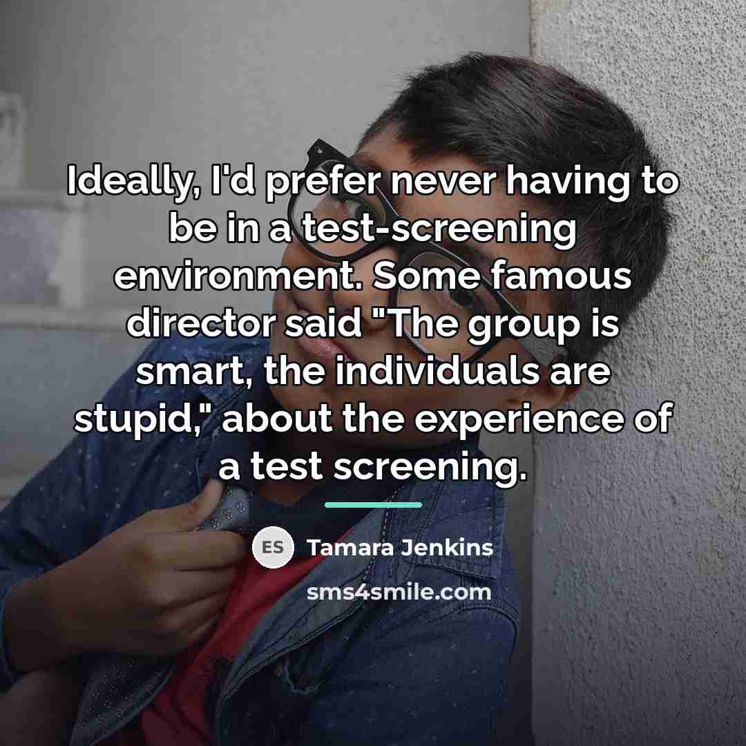 “Ideally, I'd prefer never having to be in a test-screening…” quote by Tamara Jenkins
