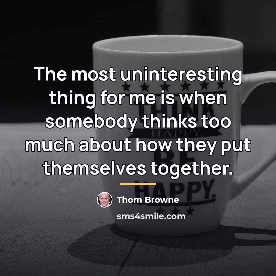 “The most uninteresting thing for me is when somebody thinks…” quote by Thom Browne