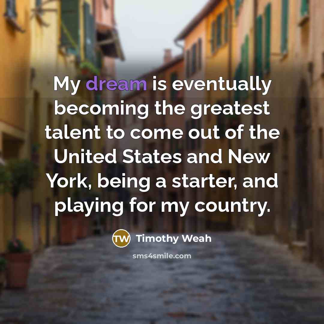 “My dream is eventually becoming the greatest talent to come…” quote by Timothy Weah