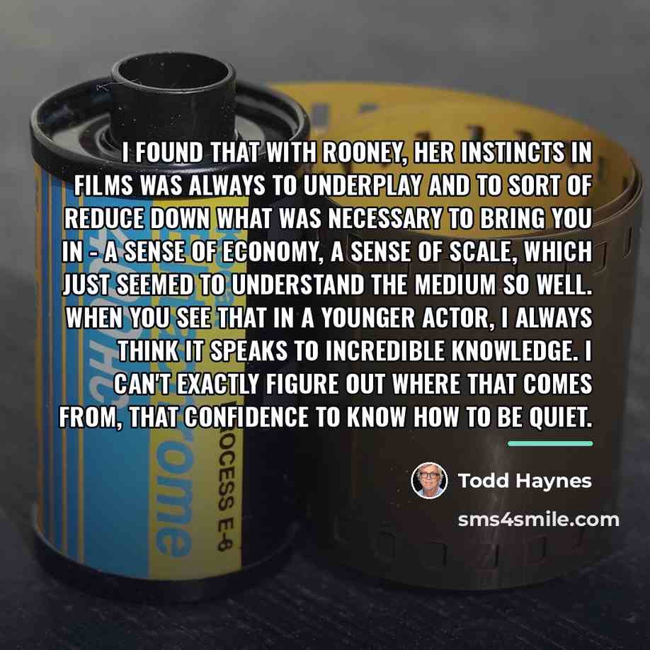 “I found that with Rooney, her instincts in films was…” quote by Todd Haynes