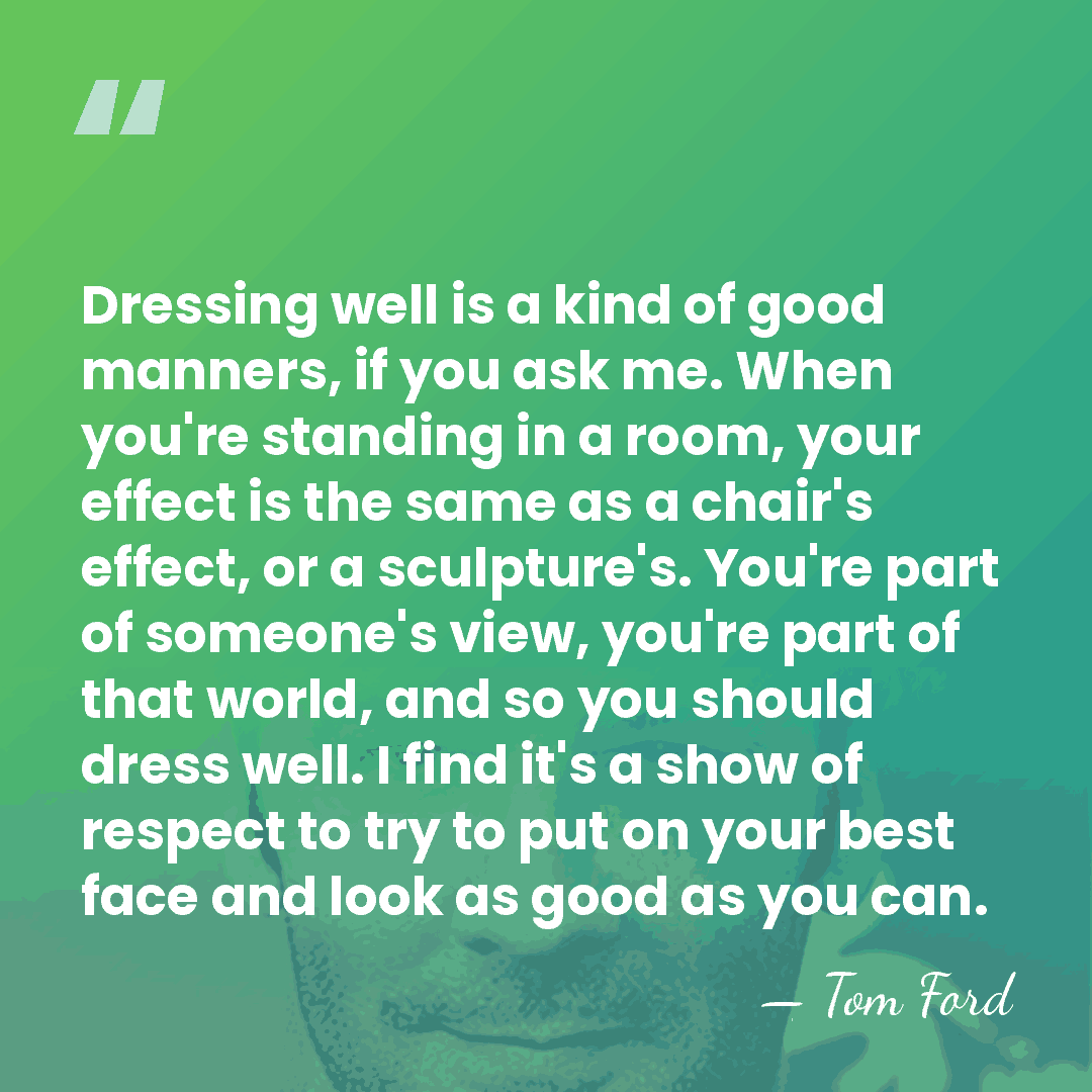 Dressing well is a kind of good manners, if you ask me.&hellip; - Tom Ford