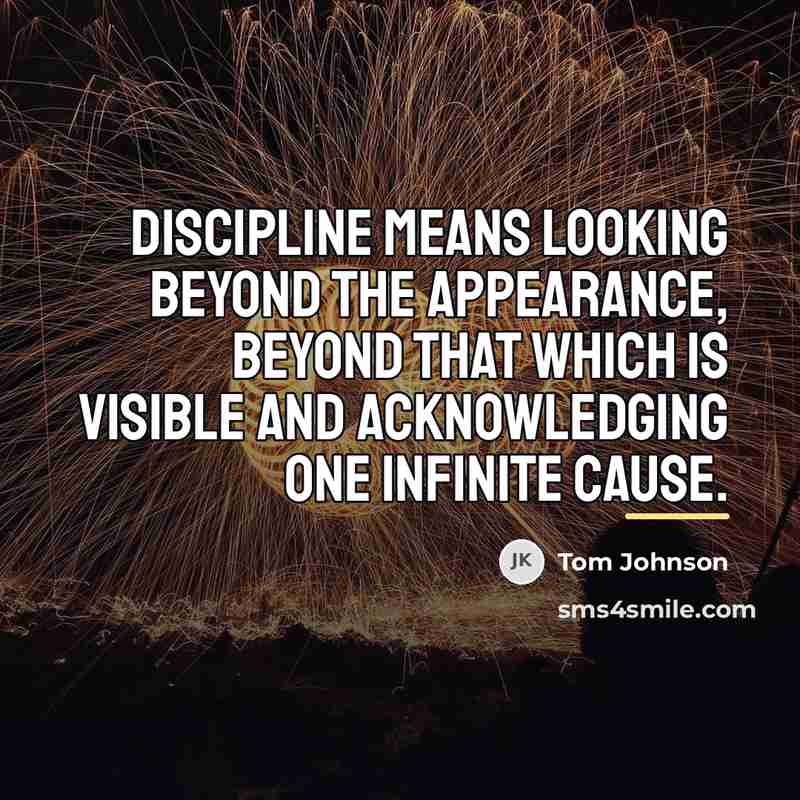 “Discipline means looking beyond the appearance, beyond that which is…” quote by Tom Johnson