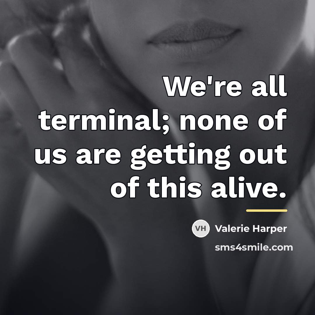 “We're all terminal; none of us are getting out of…” quote by Valerie Harper