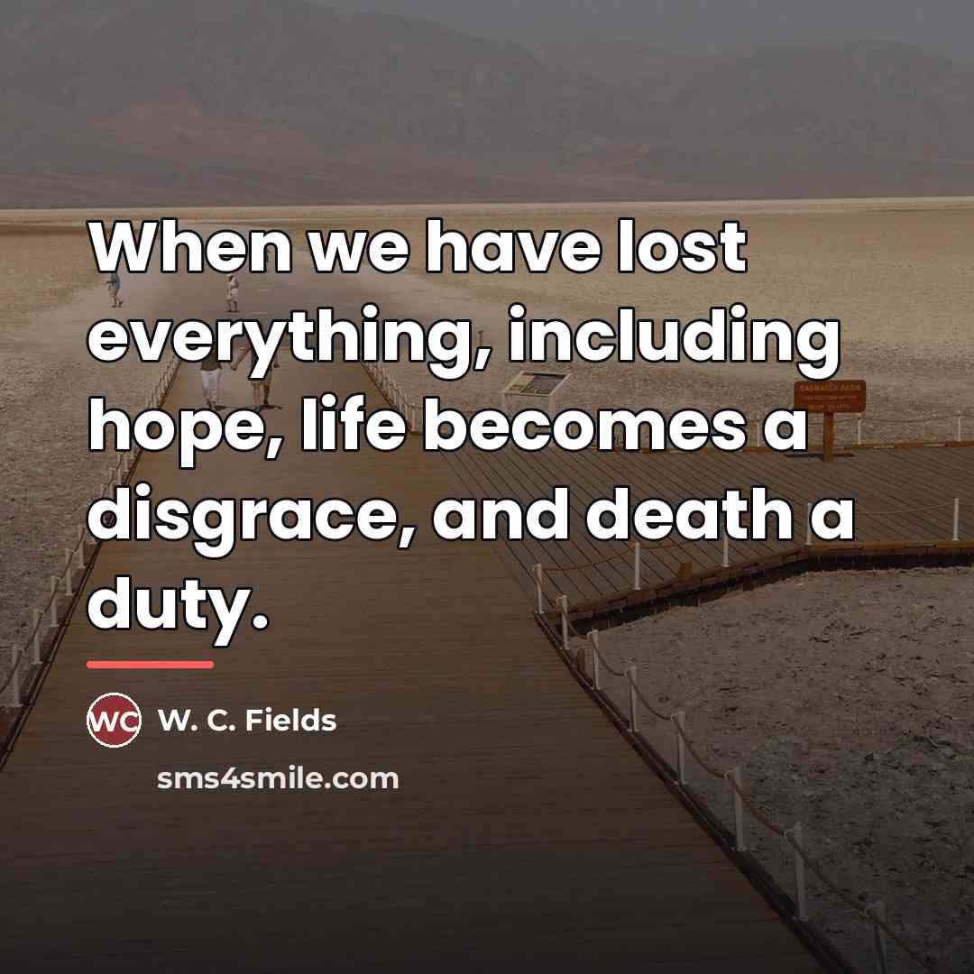 “When we have lost everything, including hope, life becomes a…” quote by W. C. Fields
