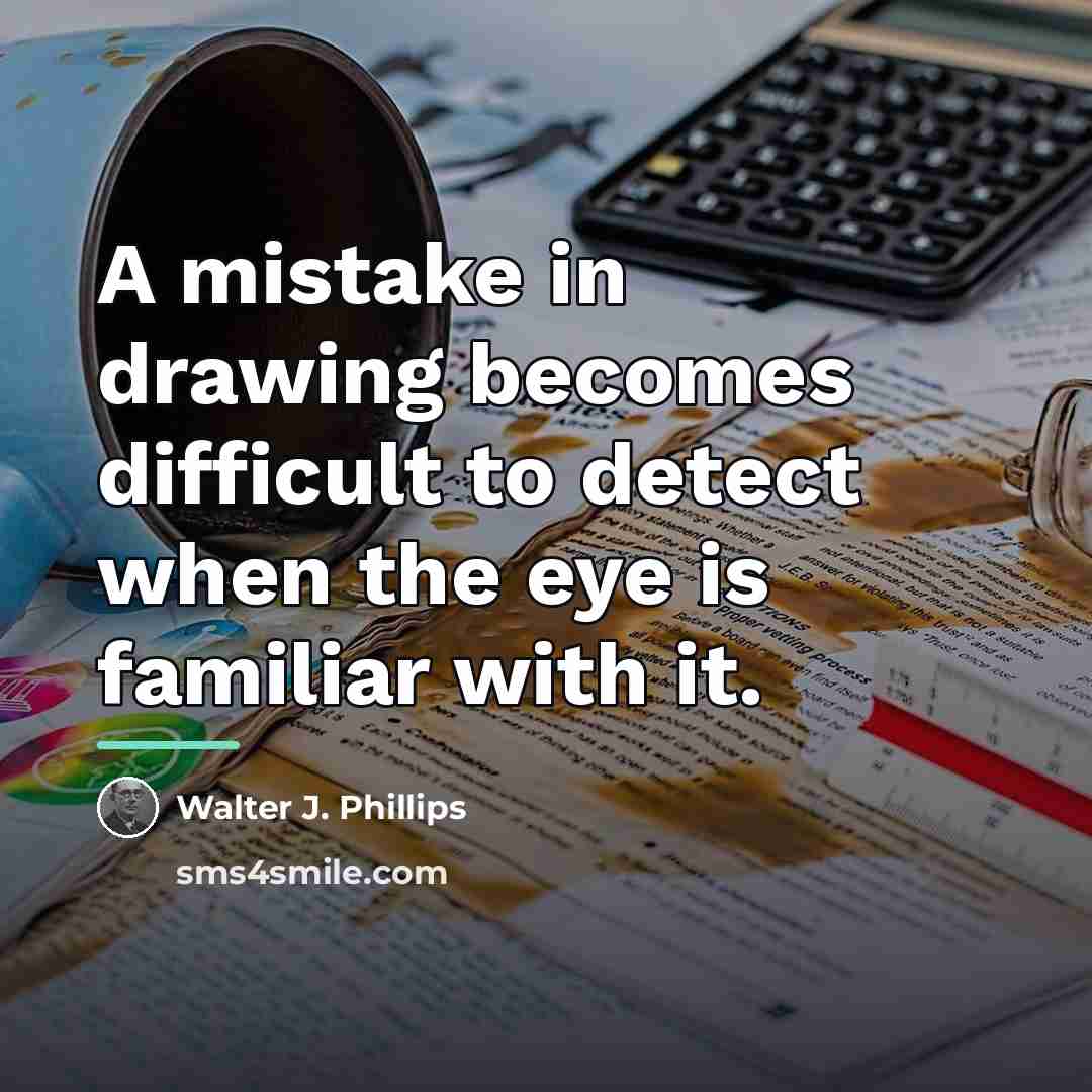 “A mistake in drawing becomes difficult to detect when the…” quote by Walter J. Phillips