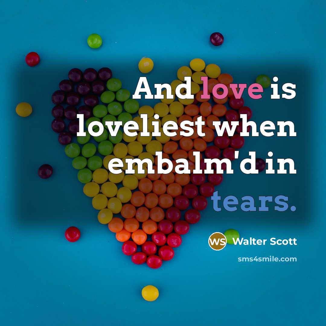 “And love is loveliest when embalm'd in tears.…” quote by Walter Scott