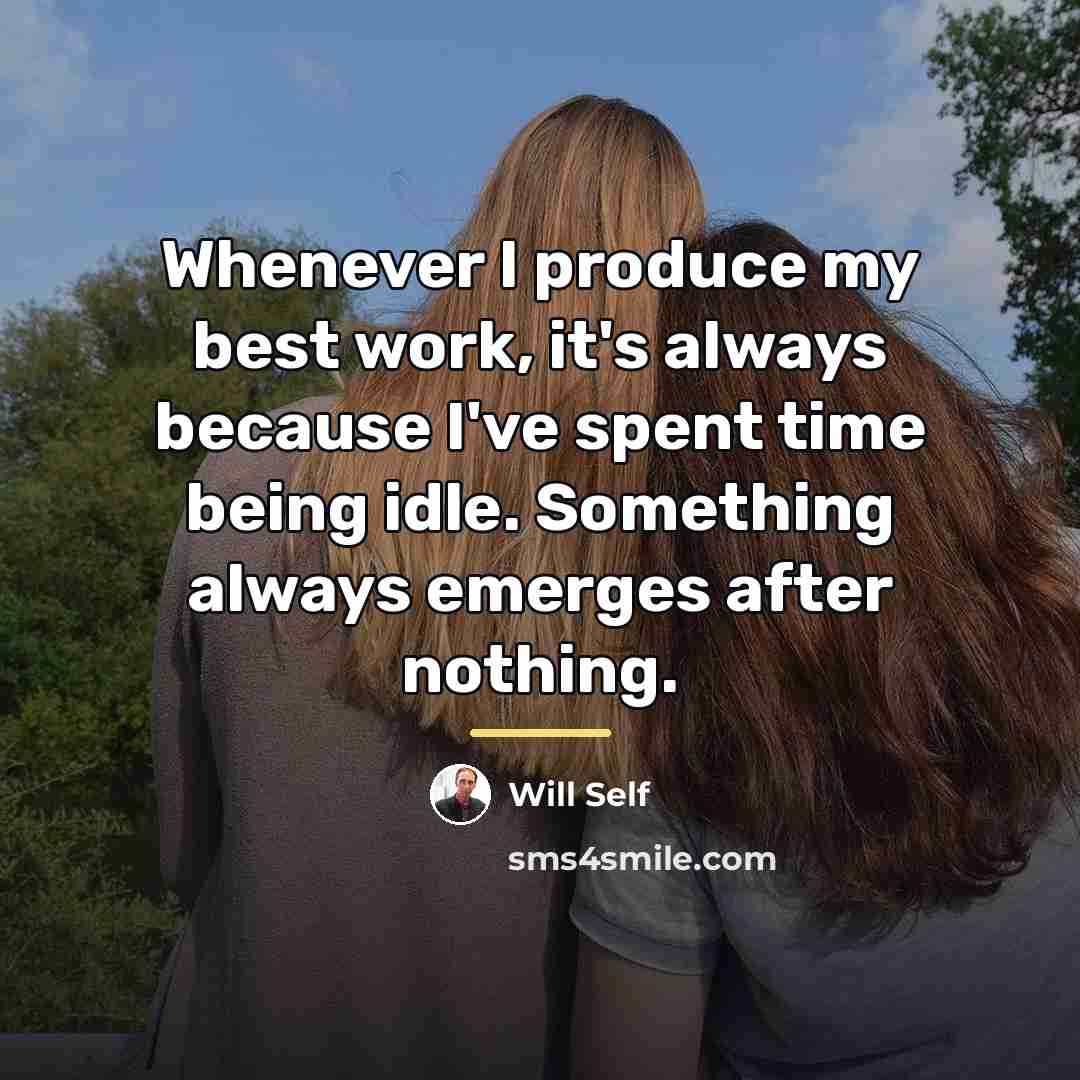 “Whenever I produce my best work, it's always because I've…” quote by Will Self