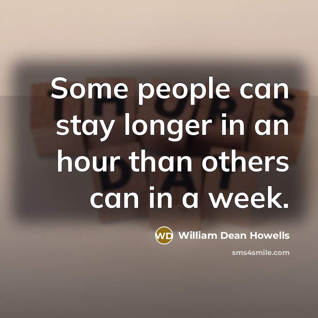 “Some people can stay longer in an hour than others…” quote by William Dean Howells