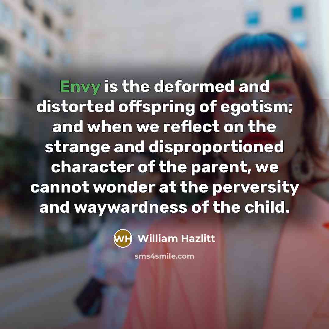 “Envy is the deformed and distorted offspring of egotism; and…” quote by William Hazlitt
