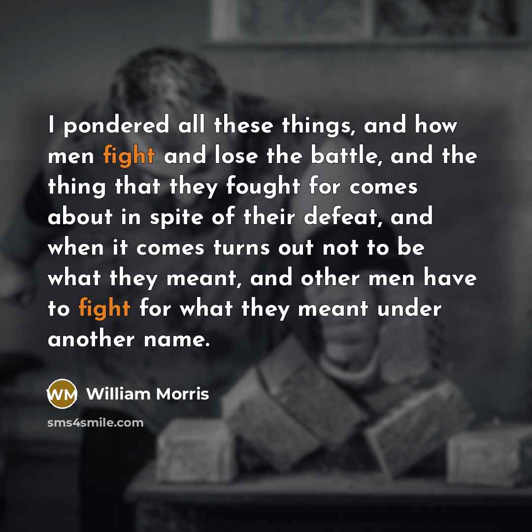 “I pondered all these things, and how men fight and…” quote by William Morris
