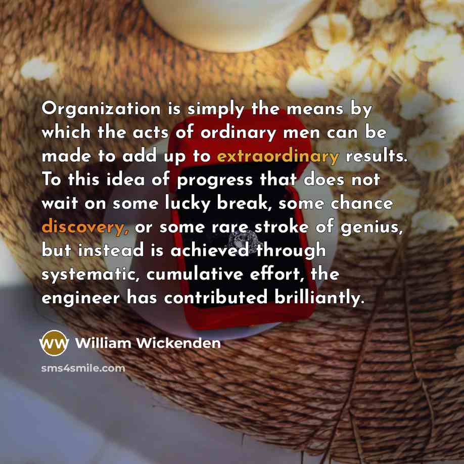 “Organization is simply the means by which the acts of…” quote by William Wickenden