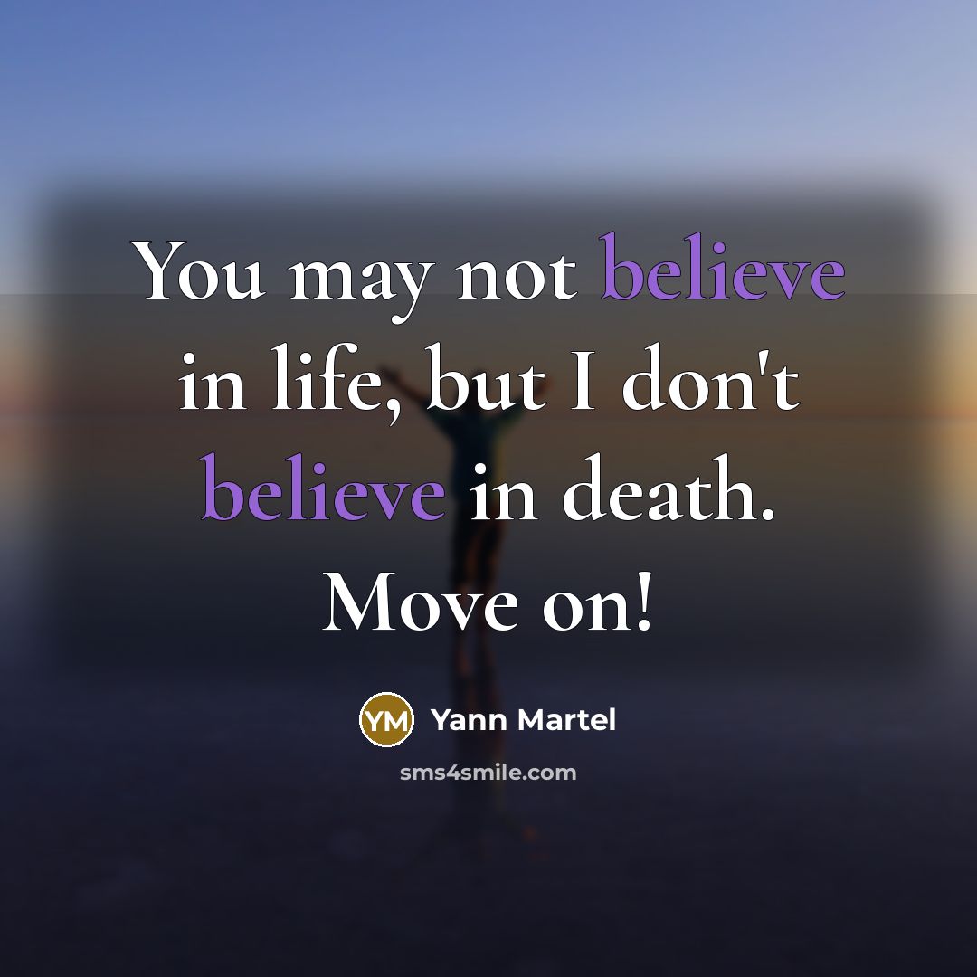 “You may not believe in life, but I don't believe…” quote by Yann Martel