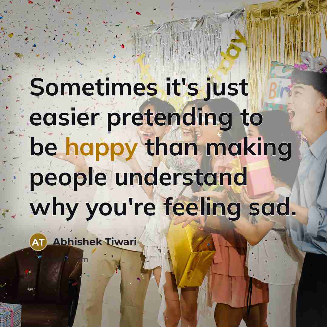 “Sometimes it's just easier pretending to be happy than making…” quote by Abhishek Tiwari