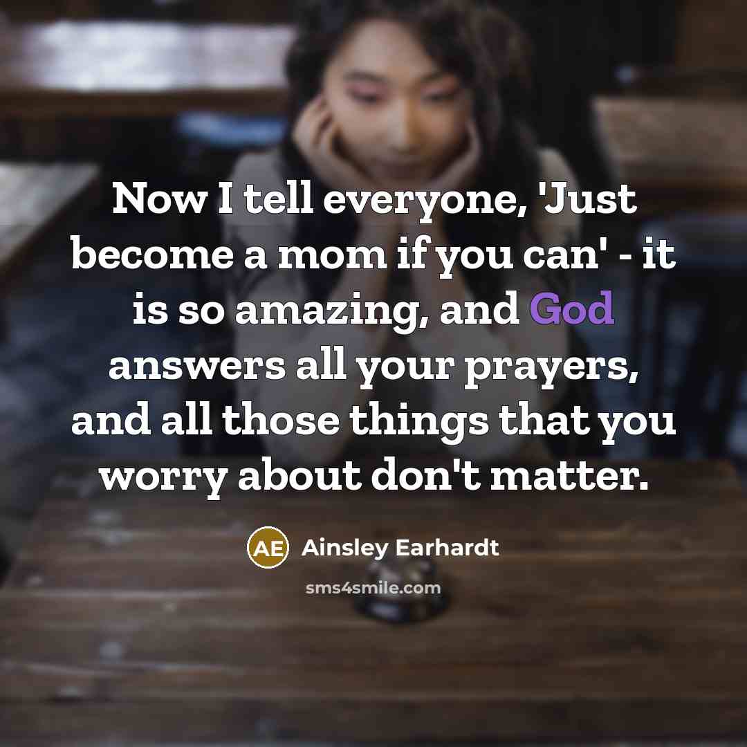 “Now I tell everyone, 'Just become a mom if you…” quote by Ainsley Earhardt