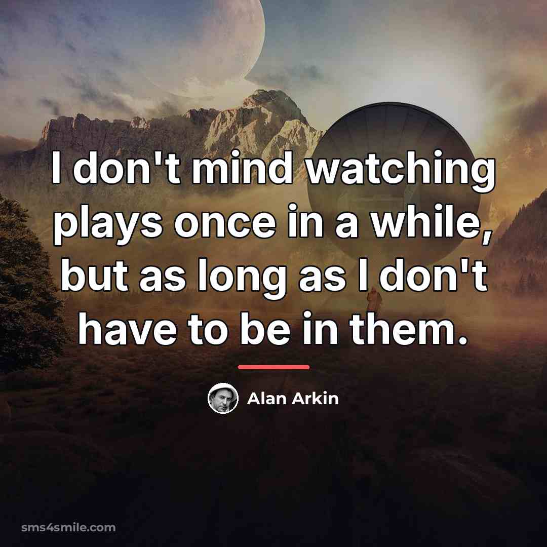 “I don't mind watching plays once in a while, but…” quote by Alan Arkin