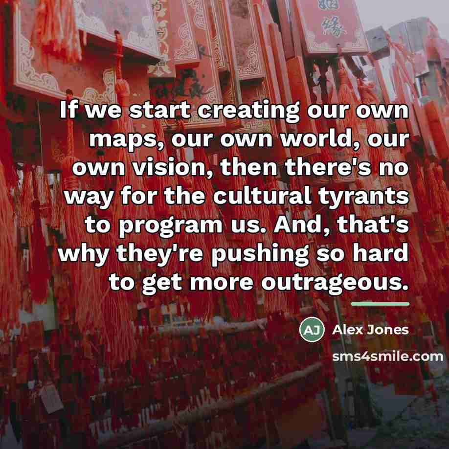 “If we start creating our own maps, our own world,…” quote by Alex Jones