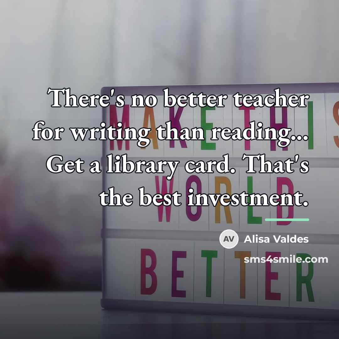 “There's no better teacher for writing than reading... Get a…” quote by Anonymous