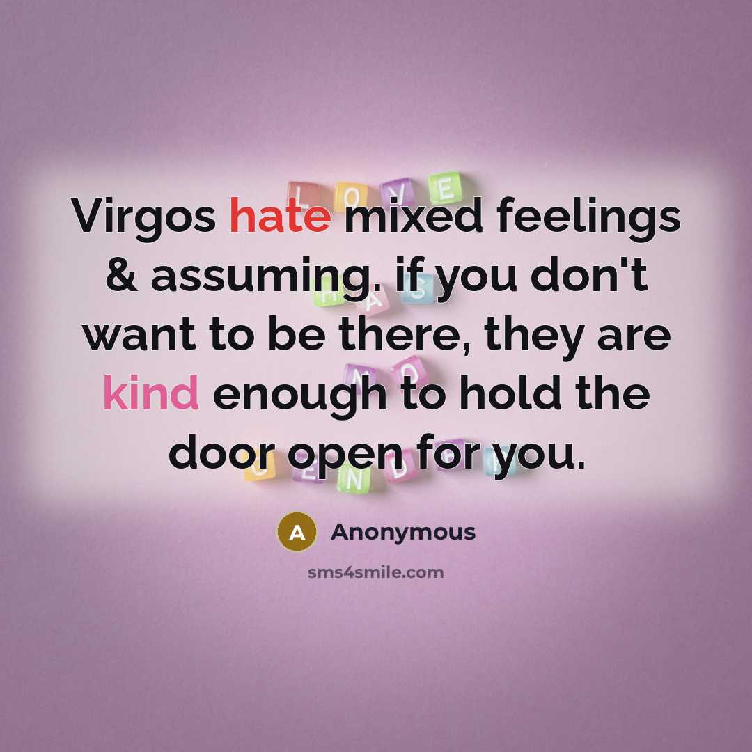 “Virgos hate mixed feelings & assuming. if you don't want to be there, they are kind enough to hold the door open for you.” quote by Anonymous