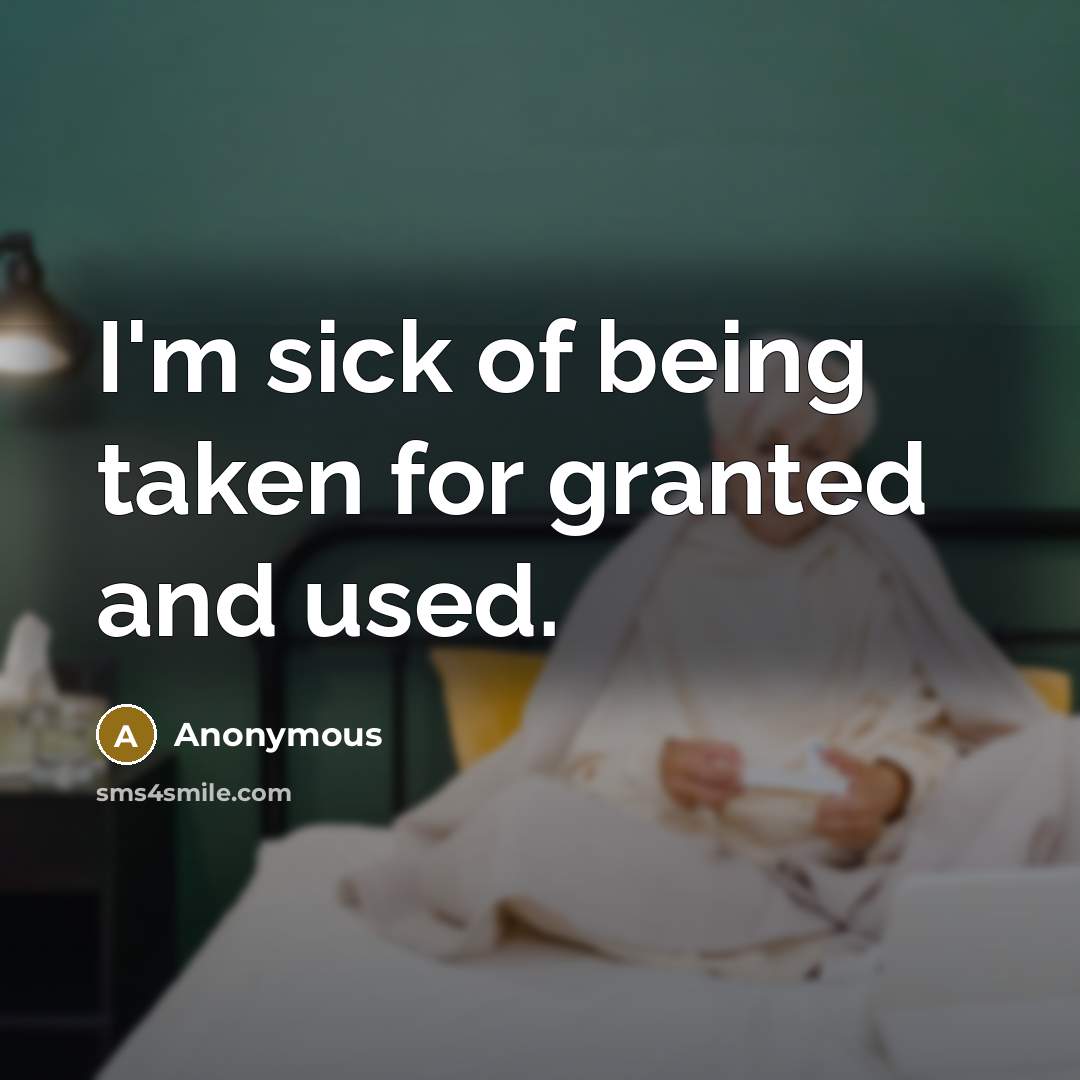 “I'm sick of being taken for granted and used.…” quote by Anonymous
