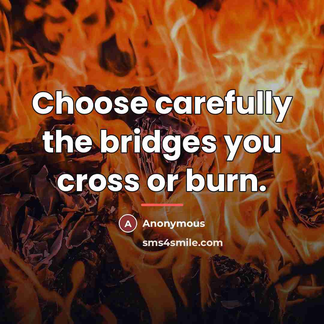 “Choose carefully the bridges you cross or burn.…” quote by Anonymous
