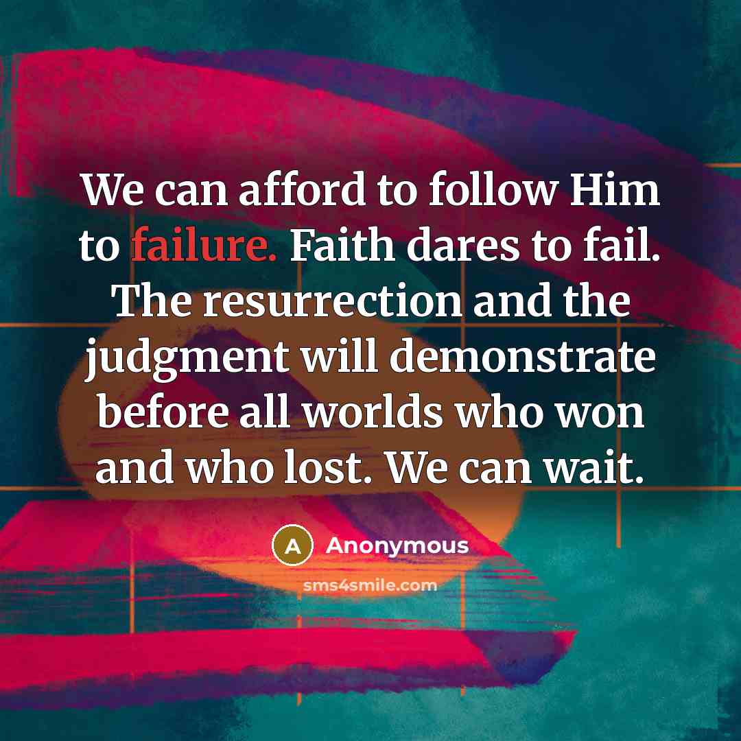 “We can afford to follow Him to failure. Faith dares…” quote by Anonymous