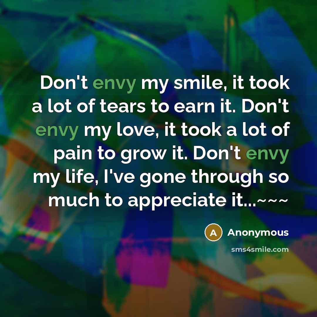 “Don't envy my smile, it took a lot of tears…” quote by Anonymous