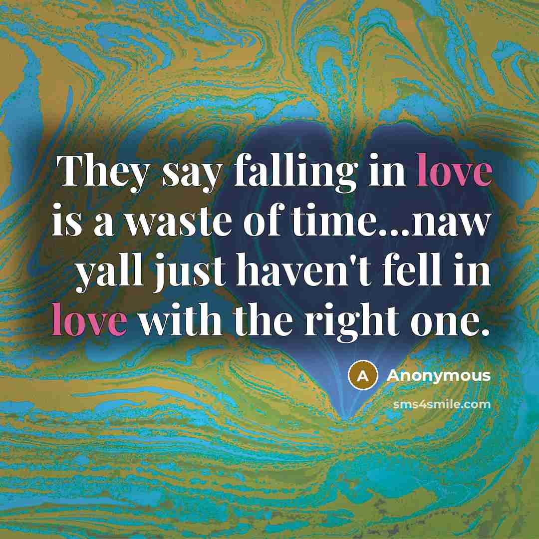 “They say falling in love is a waste of time...naw…” quote by Anonymous