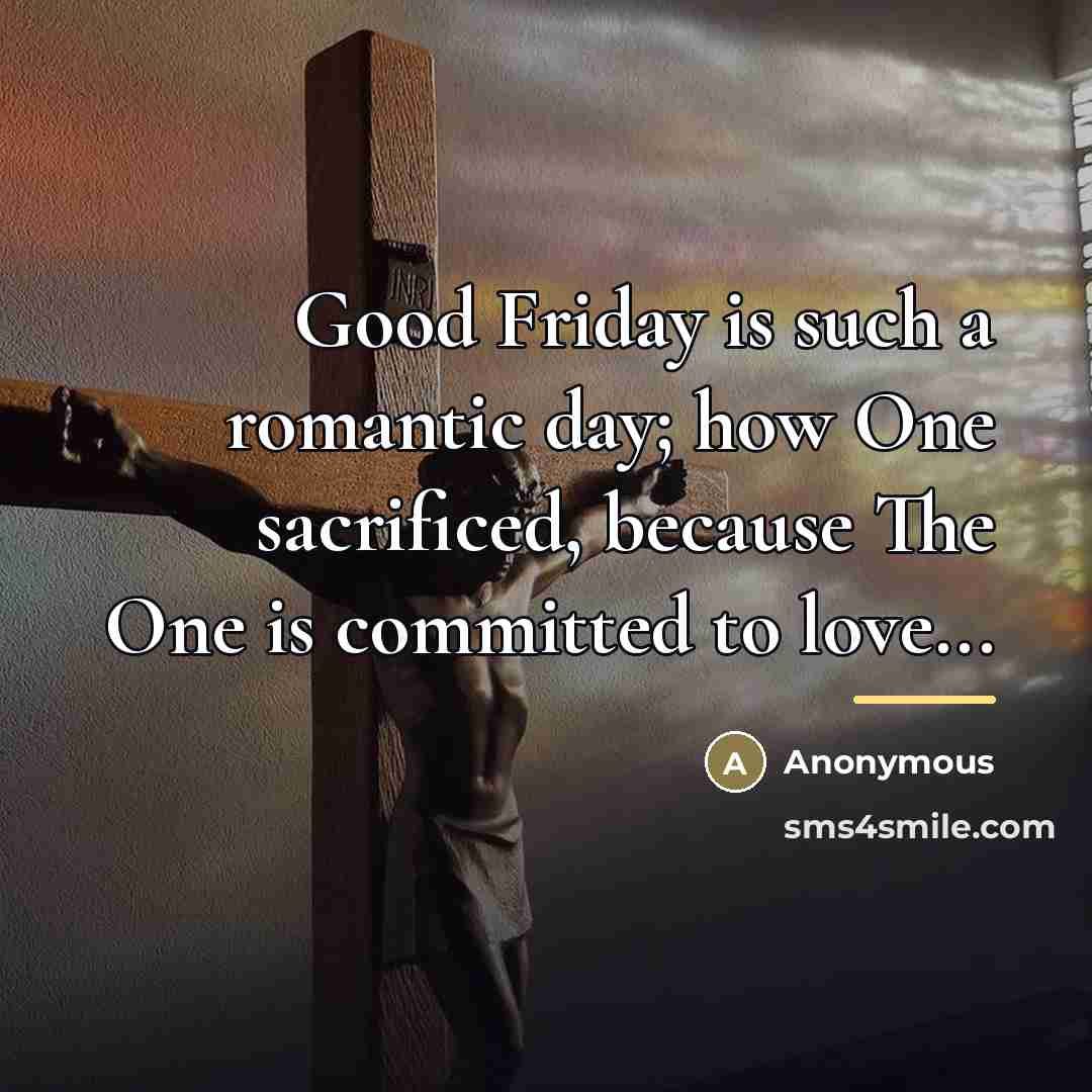 “Good Friday is such a romantic day; how One sacrificed,…” quote by Anonymous