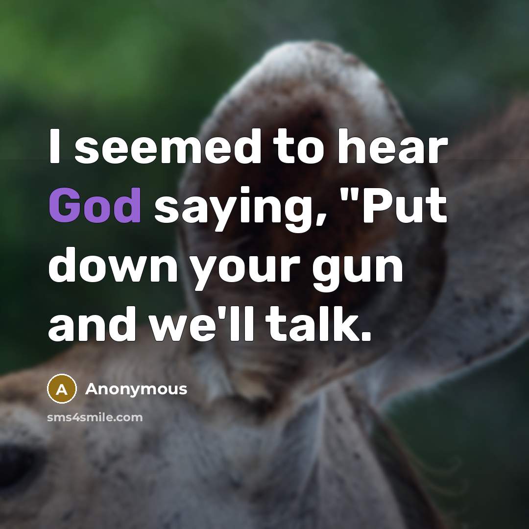 “I seemed to hear God saying, "Put down your gun…” quote by Anonymous