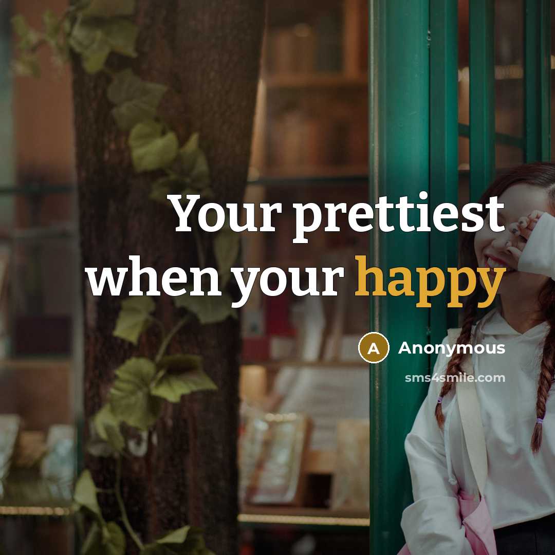 “Your prettiest when your happy…” quote by Anonymous