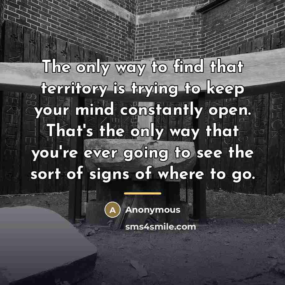 “The only way to find that territory is trying to…” quote by Anonymous