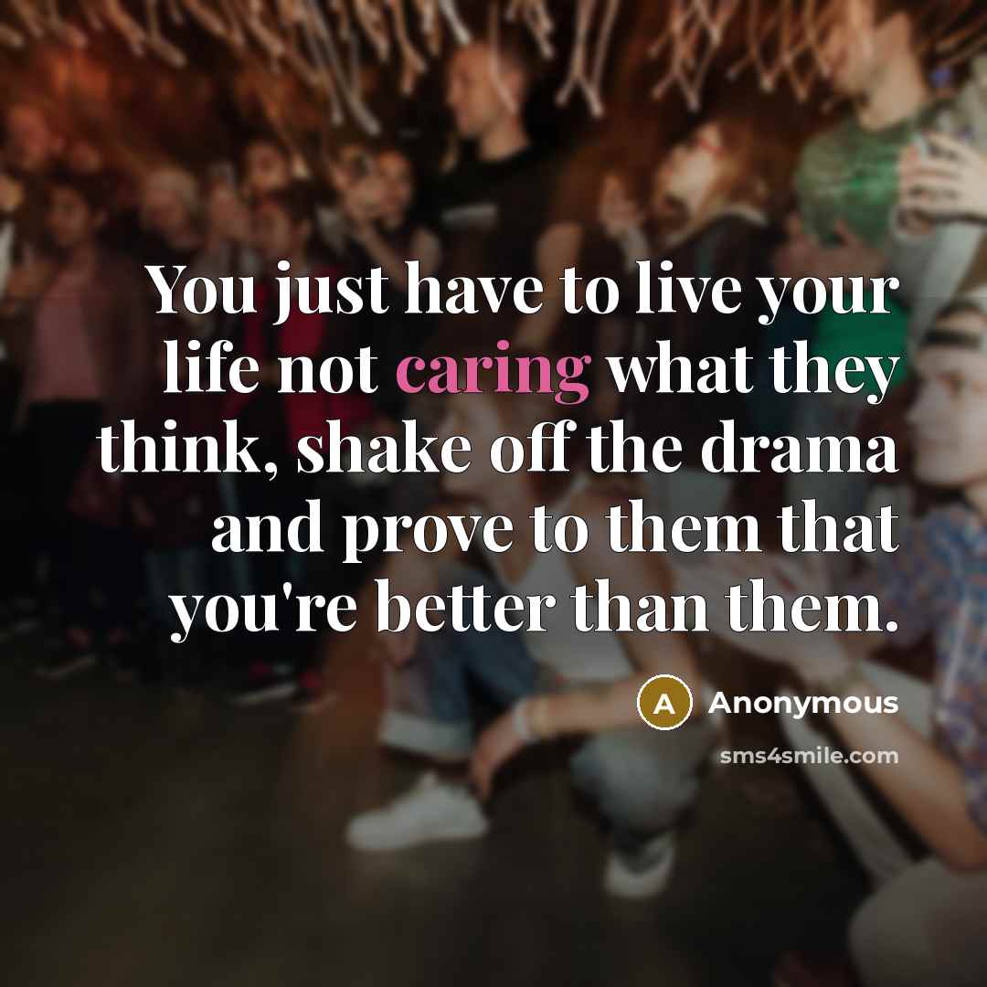 “You just have to live your life not caring what…” quote by Anonymous