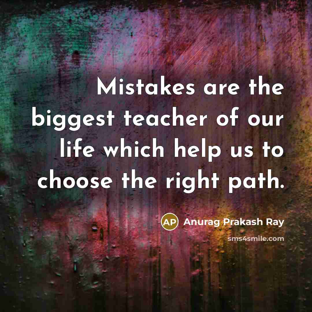 “Mistakes are the biggest teacher of our life which help…” quote by Anurag Prakash Ray