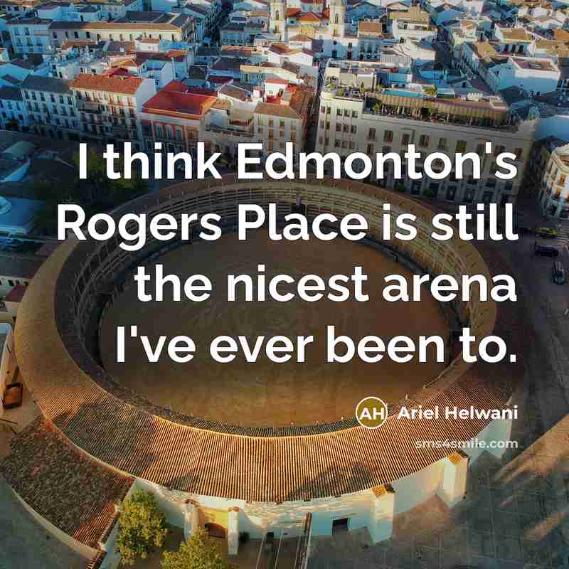 “I think Edmonton's Rogers Place is still the nicest arena…” quote by Ariel Helwani