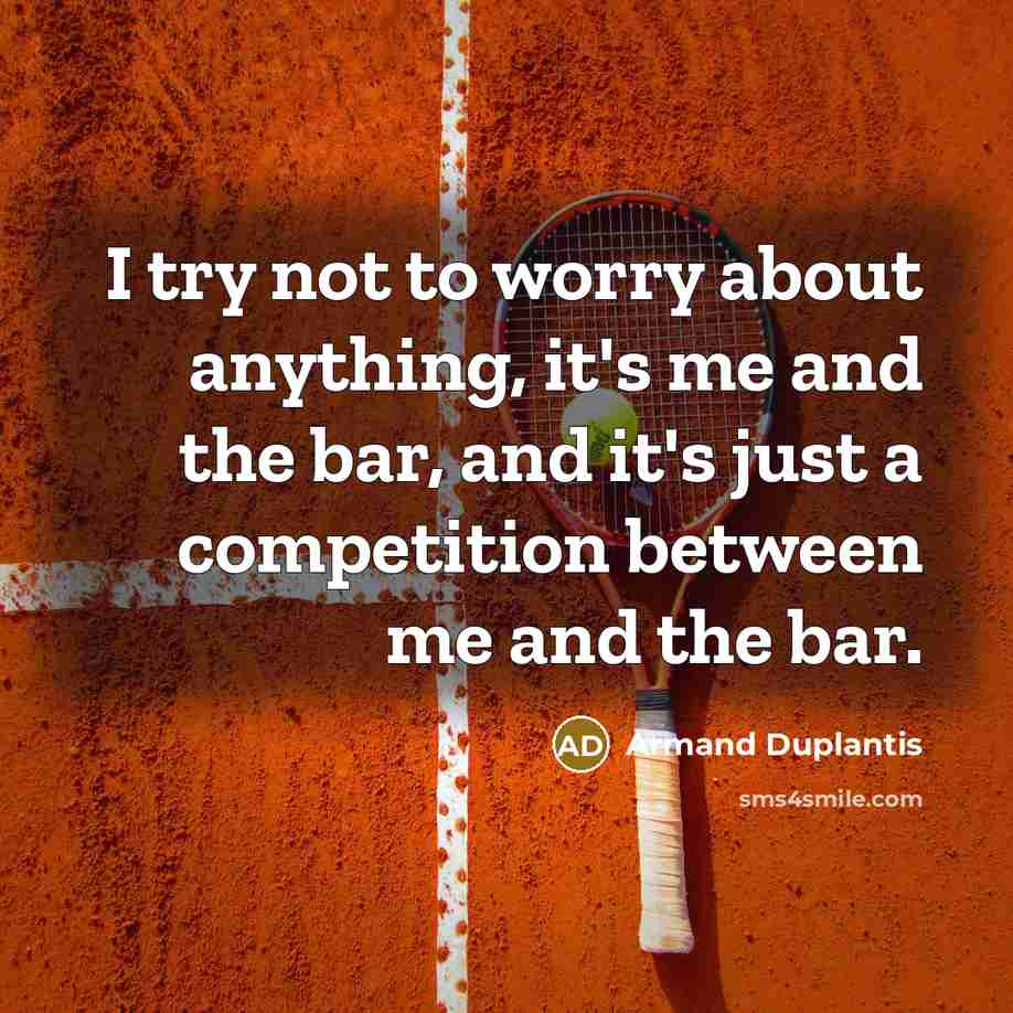 “I try not to worry about anything, it's me and…” quote by Armand Duplantis