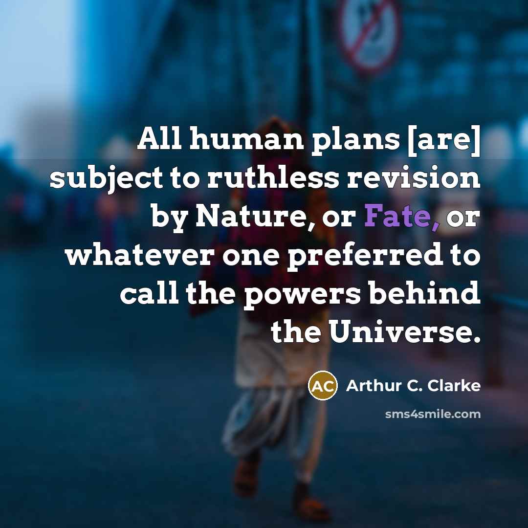 “All human plans [are] subject to ruthless revision by Nature,…” quote by Arthur C. Clarke