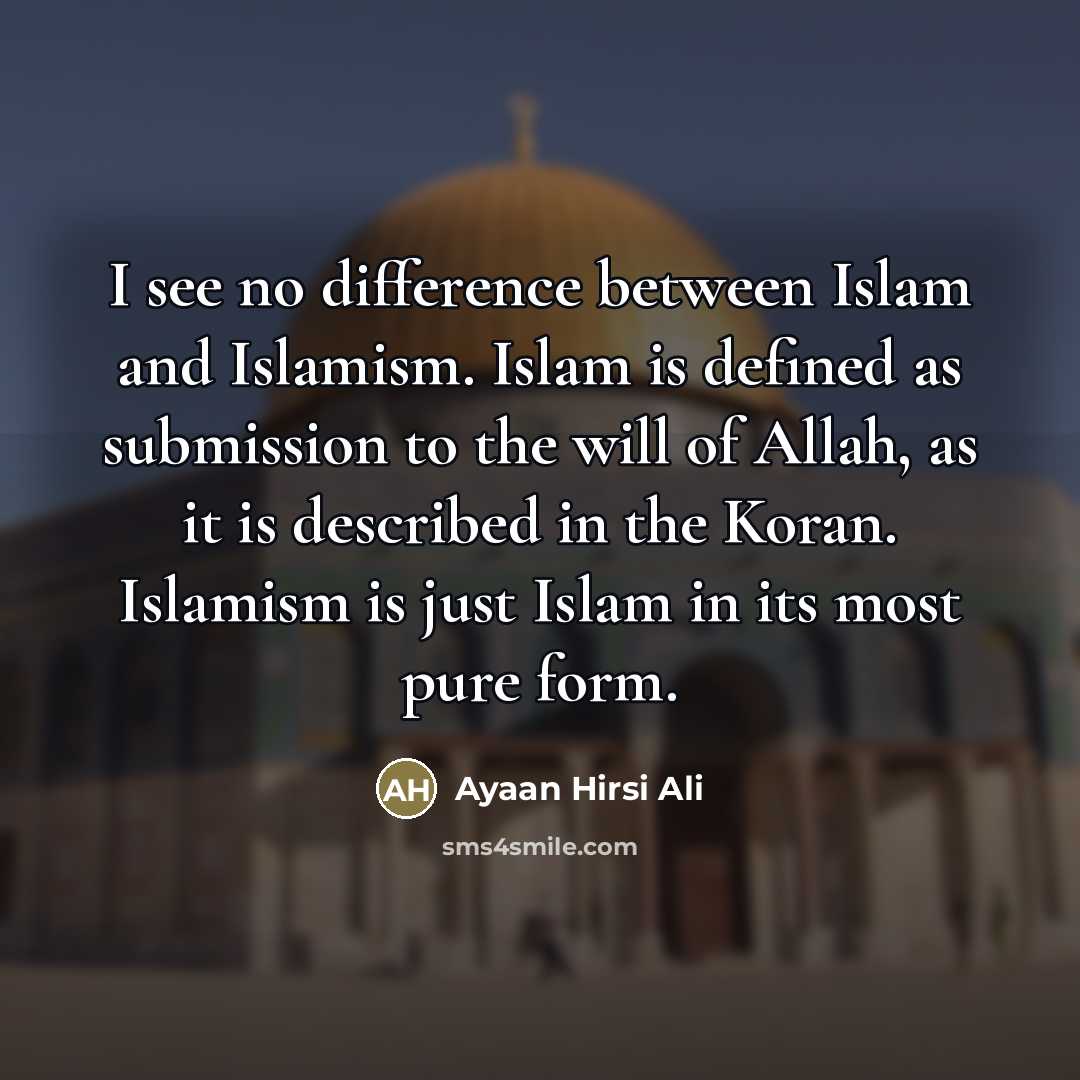“I see no difference between Islam and Islamism. Islam is…” quote by Ayaan Hirsi Ali