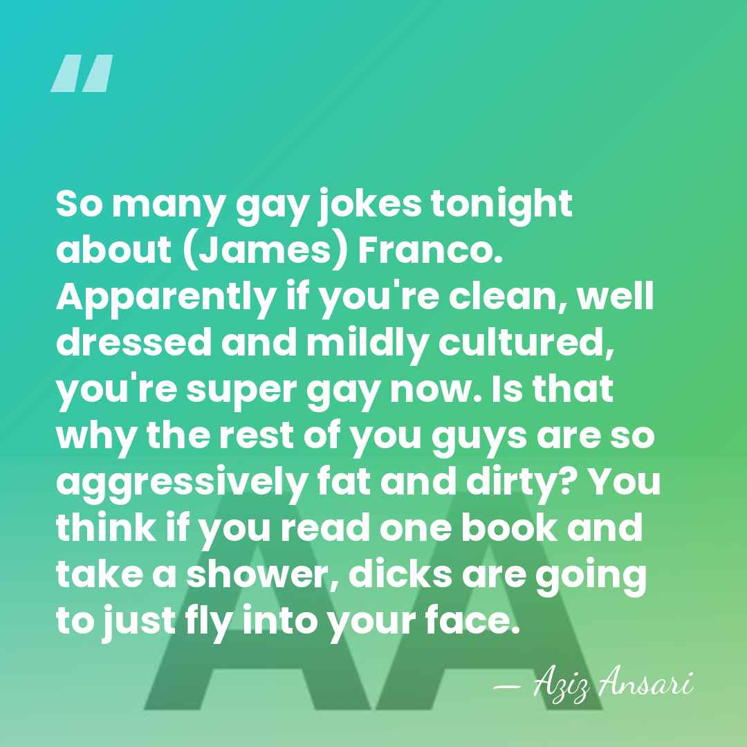 So many gay jokes tonight about (James) Franco. Apparently if you're clean,&hellip; - Aziz Ansari