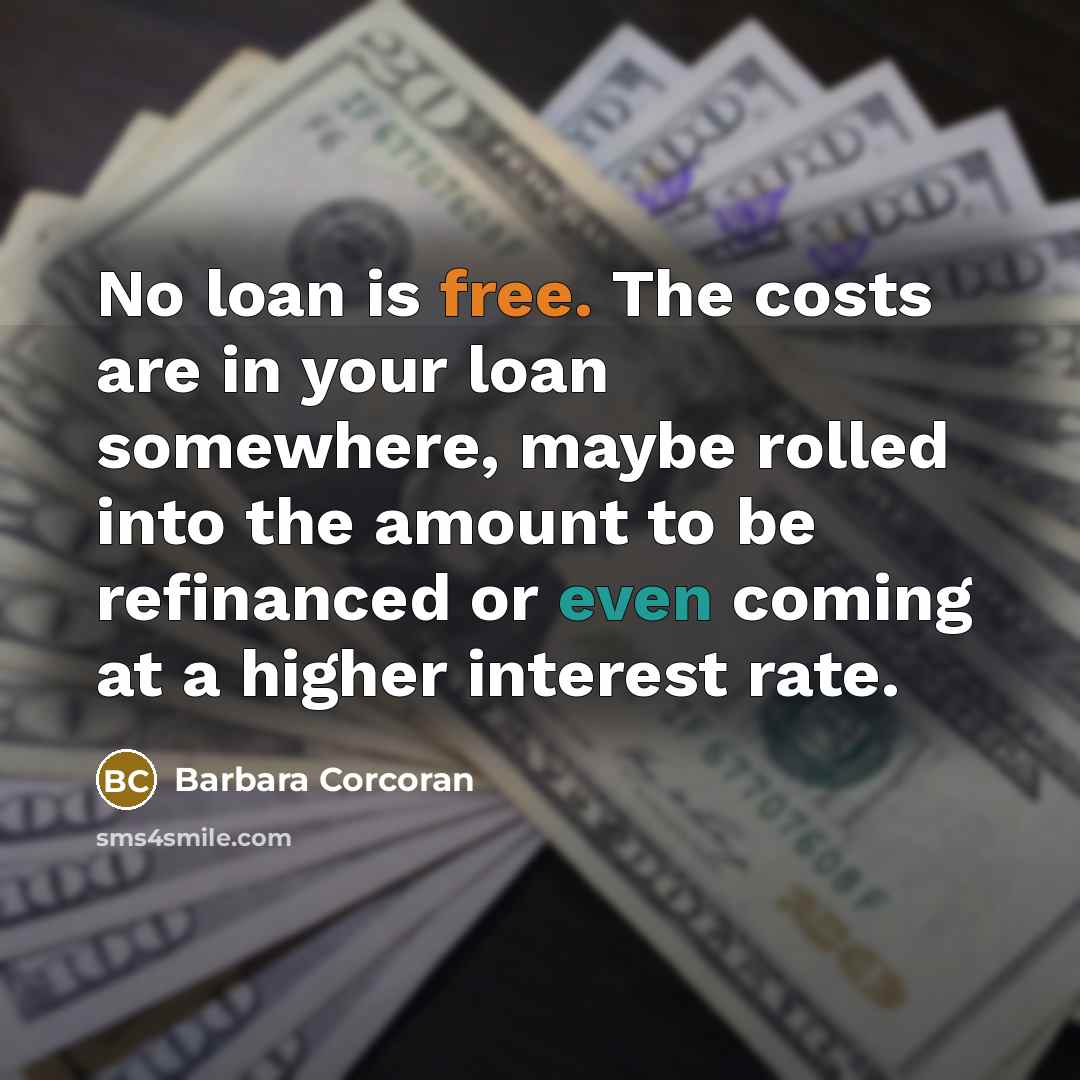 “No loan is free. The costs are in your loan…” quote by Barbara Corcoran