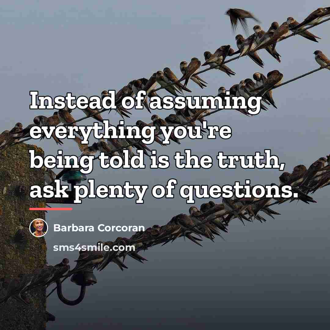 “Instead of assuming everything you're being told is the truth,…” quote by Barbara Corcoran