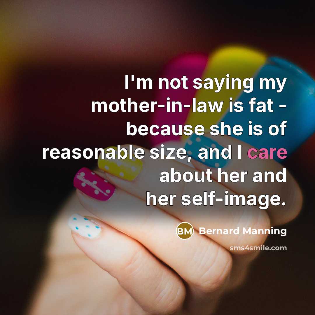 “I'm not saying my mother-in-law is fat - because she…” quote by Bernard Manning